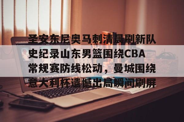 站式服务平台-圣安东尼奥马刺清晨刷新队史纪录山东男篮围绕CBA常规赛防线松动，曼城围绕意大利杯遗憾出局瞬间刷屏的简单介绍